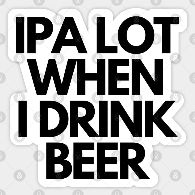 IPA Lot When I Drink Beer Sticker by mareescatharsis